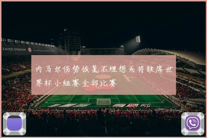 内马尔伤势恢复不理想或将缺席世界杯小组赛全部比赛
